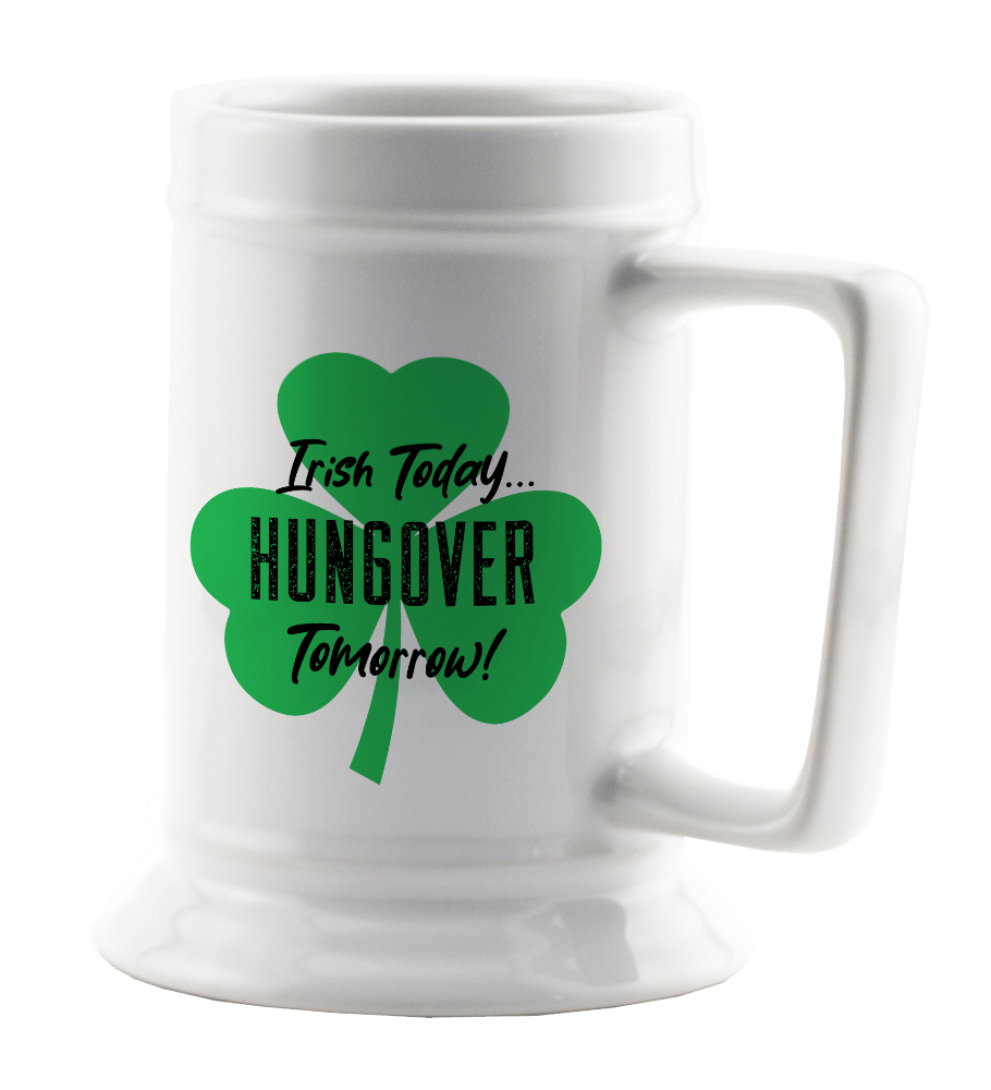 Irish Today... Hungover Tomorrow! Beer Stein